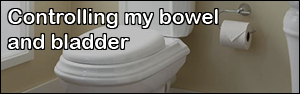 Controlling my bowel and bladder